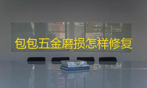 超凡先锋科技辅助卡盟发卡网包包五金磨损怎样修复